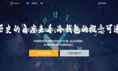 冷钱包是一个在加密货币领域中广泛讨论的术语，它指的是一种用以安全存储数字资产的方法。从历史的角度来看，冷钱包的概念可追溯到比特币的早期日子。以下是有关冷钱包的详细信息，包括其起源、重要性、安全性以及相关技术。

冷钱包的起源与发展