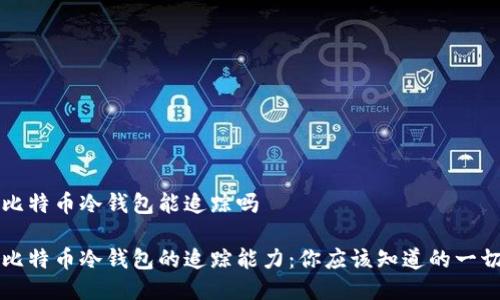 比特币冷钱包能追踪吗

比特币冷钱包的追踪能力：你应该知道的一切