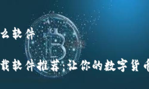 币圈下载什么软件

币圈必备下载软件推荐：让你的数字货币投资更轻松