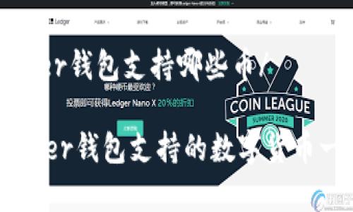 ledger钱包支持哪些币/

Ledger钱包支持的数字货币一览