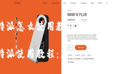 比特派怎么使用教程视频

比特派使用教程：新手入门完整指南