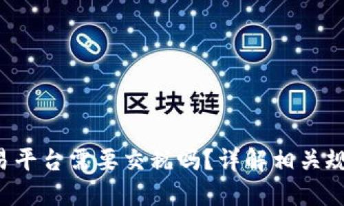 : BTC期货交易平台需要交税吗？详解相关规定与税务处理
