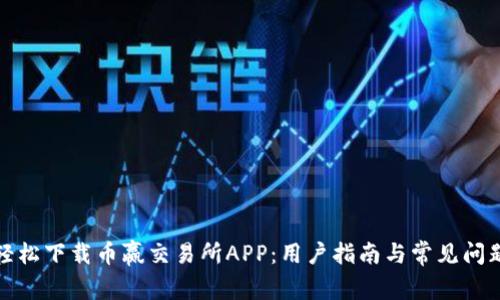 如何轻松下载币赢交易所APP：用户指南与常见问题解答