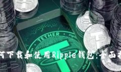 如何下载和使用Ripple钱包：全面指南
