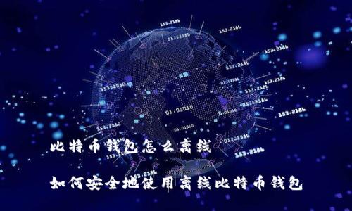 比特币钱包怎么离线

如何安全地使用离线比特币钱包