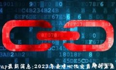 Uniswap最新消息：2023年去中心化交易所的未来与创
