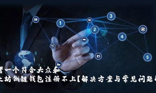 思考一个符合大众和  
以太坊侧链钱包注册不上？解决方案与常见问题解答