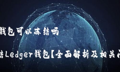 Ledger钱包可以冻结吗

如何冻结Ledger钱包？全面解析及相关问题解答