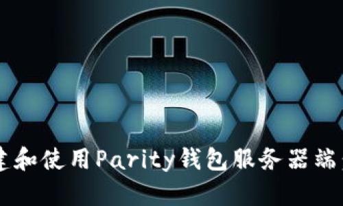  如何搭建和使用Parity钱包服务器端：详细指南