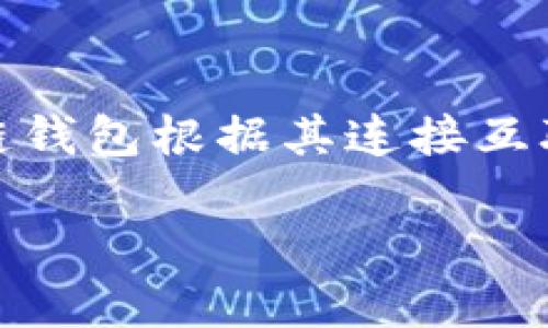 区块链钱包是用于存储和管理数字货币的工具，它可以是软件、硬件或纸质形式，提供对加密货币的安全存放和交易功能。区块链钱包根据其连接互联网的方式和管理私钥的方式，可以被划分为不同的类型，主要包括热钱包、冷钱包、桌面钱包、移动钱包、硬件钱包以及纸钱包等。

区块链钱包的类型及其特点详解