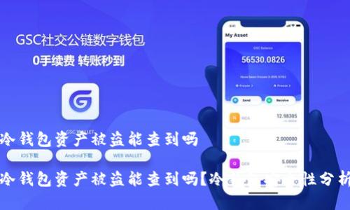 冷钱包资产被盗能查到吗

冷钱包资产被盗能查到吗？冷钱包安全性分析