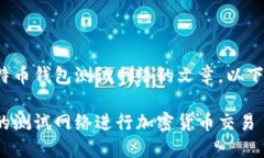 帮您撰写一篇关于莱特币钱包测试网络的文章，