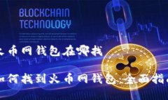 火币网钱包在哪找如何找到火币网钱包：全面指