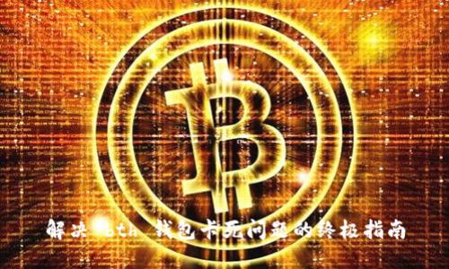解决 bth 钱包卡死问题的终极指南