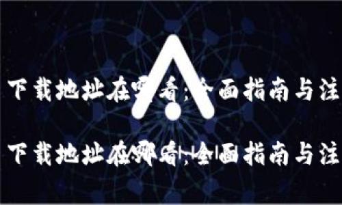虚拟币下载地址在哪看：全面指南与注意事项

虚拟币下载地址在哪看：全面指南与注意事项