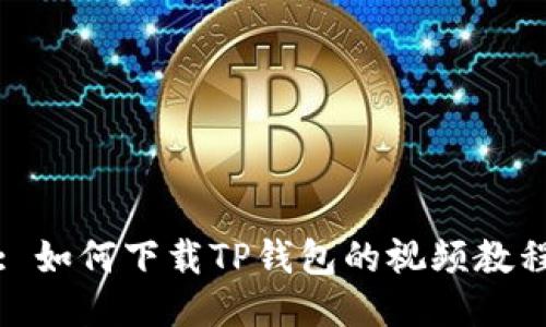 : 如何下载TP钱包的视频教程