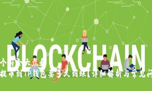 思考一个符合大众和  
交易所提币到TP钱包要多久到账？详细解析与常见问题解答