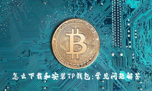 怎么下载和安装TP钱包：常见问题解答