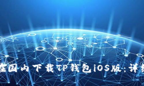 如何在国内下载TP钱包iOS版：详细指南