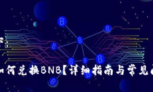 内容如下：

tp钱包如何兑换BNB？详细指南与常见问题解答