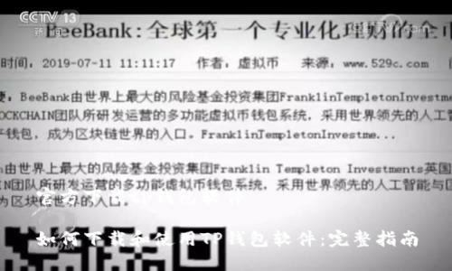官方下载tp钱包软件

如何下载和使用TP钱包软件：完整指南