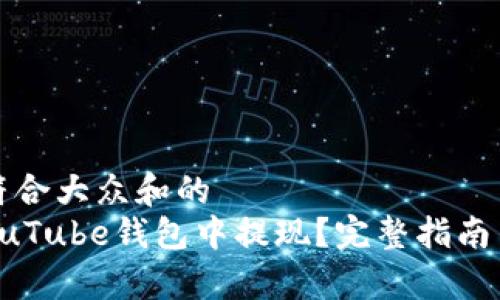 思考一个符合大众和的
 如何从YouTube钱包中提现？完整指南与步骤解析