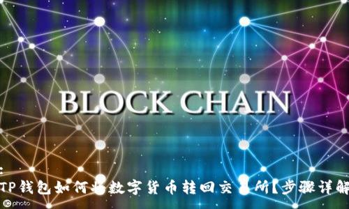 :
TP钱包如何将数字货币转回交易所？步骤详解