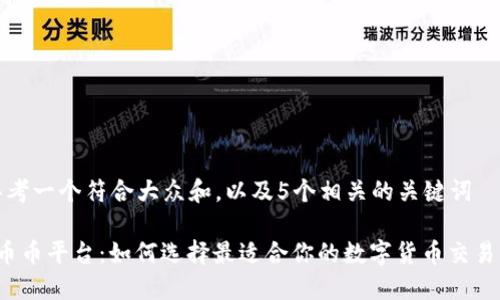 思考一个符合大众和，以及5个相关的关键词

 币币平台：如何选择最适合你的数字货币交易所