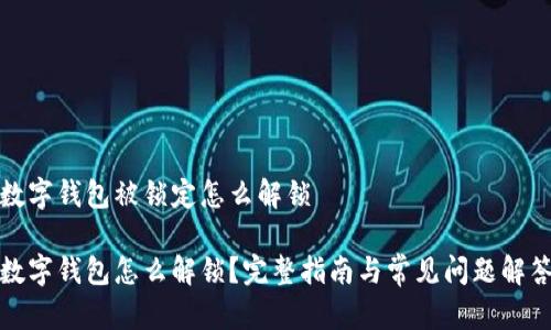 数字钱包被锁定怎么解锁

数字钱包怎么解锁？完整指南与常见问题解答