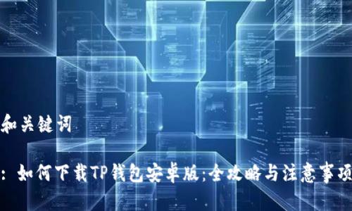 和关键词

: 如何下载TP钱包安卓版：全攻略与注意事项