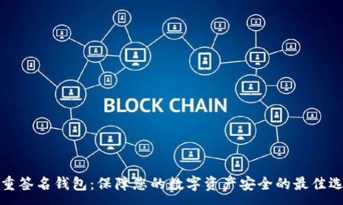 :

多重签名钱包：保障您的数字资产安全的最佳选择