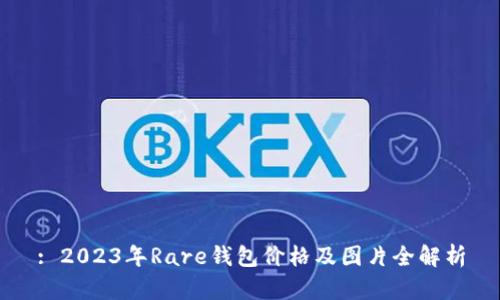 : 2023年Rare钱包价格及图片全解析