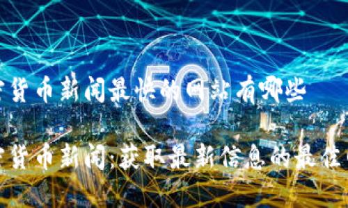 加密货币新闻最快的网站有哪些

加密货币新闻：获取最新信息的最佳网站