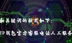 和关键词的格式如下：TP钱包官方客服电话人工服