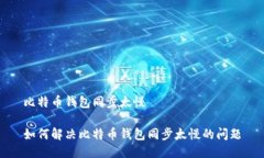 比特币钱包同步太慢如何解决比特币钱包同步太