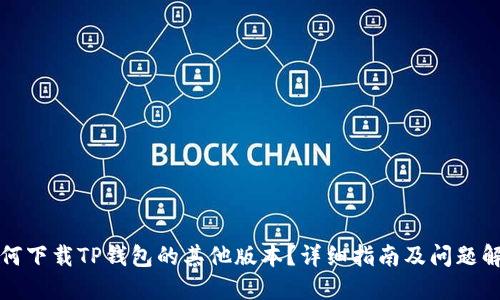 如何下载TP钱包的其他版本？详细指南及问题解答