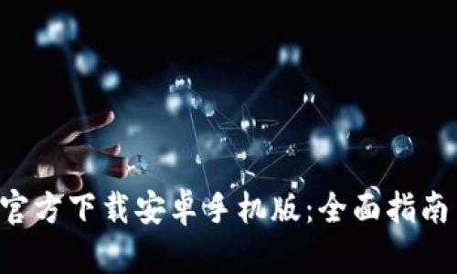 : 冰币APP官方下载安卓手机版：全面指南与实用技巧