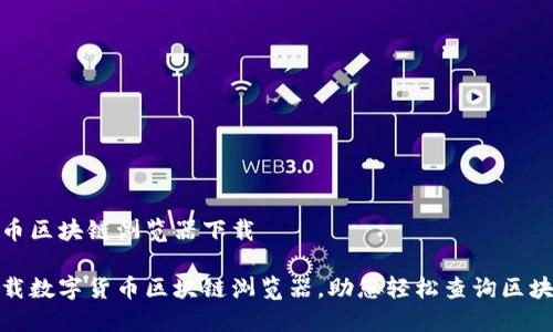 数字货币区块链浏览器下载

如何下载数字货币区块链浏览器，助您轻松查询区块链数据