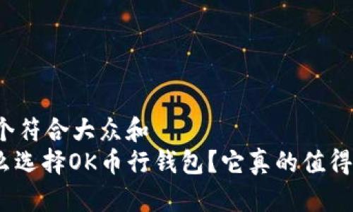思考一个符合大众和  
: 为什么选择OK币行钱包？它真的值得信任吗？