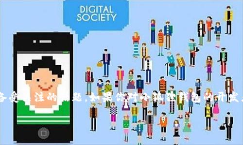 小狐狸钱包（包括其背景、开发者及其特点等内容）是一个在数字货币市场备受关注的话题。如果你对小狐狸钱包的开发者有兴趣，或者想知道更多关于它的信息，接下来我会详细为你介绍这一点。

小狐狸钱包是谁开发的？了解其背后的团队与技术