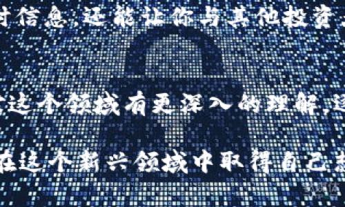 币圈入门指南：新手如何快速了解区块链与数字货币？

数字货币, 区块链, 加密货币, 投资指南, 新手教程/guanjianci

了解币圈的基础知识
在讨论数字货币之前，我们首先要弄清楚什么是区块链。简单来说，区块链就是一种分布式数据库技术，它允许数据在网络中进行透明且安全的存储。想象一下，这就像一本无形的账本，任何人都可以查看，但没有人可以随意篡改。

说到加密货币，它们是基于区块链技术的一种数字资产。比特币（Bitcoin）是最早、最著名的加密货币，很多人都把它看作是一种投资工具。除了比特币，市场上还有成千上万种其他的数字货币，比如以太坊、瑞波币等等。

如何入门？
如果你对这个领域感兴趣，首先要做的就是了解基本的术语和概念。比如，什么是钱包？区块链的工作原理是怎样的？这些都是你必须掌握的基础知识。对于新手来说，可以先从观看一些入门级的视频教程开始，慢慢培养自己的理解能力。

选择合适的钱包
在币圈，你需要一个数字货币钱包来存储你的资产。钱包分为热钱包和冷钱包。热钱包是在线的，使用起来比较方便，但也容易遭受黑客攻击；冷钱包则是离线存储的，相对安全，但使用起来不那么方便。新手可以根据自己的需求选择适合自己的钱包。

选币和投资策略
选择投资的币种也是十分关键的。比如，有的人喜欢短期投资，频繁买卖；而有的人则更倾向于长期持有。对于新手来说，建议从主流币种入手，比如比特币和以太坊，这些币的市场接受度较高，风险相对较小。

此外，投资策略也很重要。不少新手可能会因为市场行情的波动而变得焦虑，这时候要学会控制自己的情绪。计划好自己的投资目标并严格执行，可以帮助你在波动中保持冷静。

关注市场动态
币圈是一个变化迅速的生态系统，实时跟踪市场动态至关重要。可以通过各种方式获取信息，比如社交媒体、投资论坛和专业网站等。还可以关注一些币圈大佬的观点，他们的看法可能会影响市场的走势。

风险管理
任何投资都有风险，尤其是加密货币市场。要了解自己的风险承受能力，不要把所有的钱都投入到一个项目中。同时，也可以设定止损点，确保在大幅度亏损时及时退出。

网络安全
在这个数字化的时代，网络安全尤为重要。使用复杂的密码、开启双重认证、定期更新软件等都是保护自己资产的有效方法。此外，不要轻易点击陌生链接或者下载来历不明的软件，这些可能会成为黑客入侵的渠道。

社群参与
参与一些币圈的社群也是不错的选择。无论是社交媒体上的交流群还是专业论坛，这些地方不仅能够提供实时信息，还能让你与其他投资者交流，看法碰撞出火花。

总结
最后，入门币圈并不需要你是技术专家，但一颗求知的心和谨慎的态度是必不可少的。随着时间的推移，你会对这个领域有更深入的理解，逐渐找到适合自己的投资路径。

希望这篇入门指南能帮助你在币圈找到方向，开启属于你的投资旅程！记住，万事开头难，继续学习，你一定能在这个新兴领域中取得自己想要的结果。