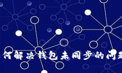 如何解决钱包未同步的问题？