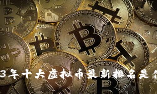 2023年十大虚拟币最新排名是什么？