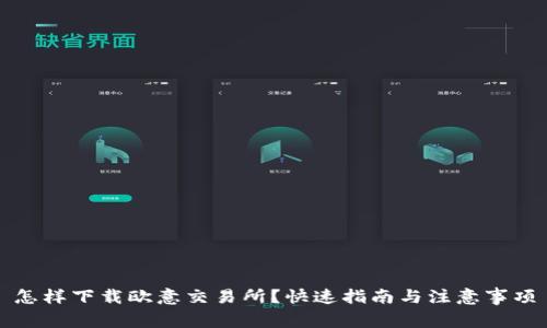 怎样下载欧意交易所？快速指南与注意事项