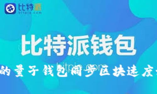 为什么我的量子钱包同步区块速度如此缓慢？