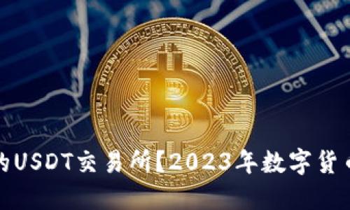 如何选择适合自己的USDT交易所？2023年数字货币交易所排行榜揭秘