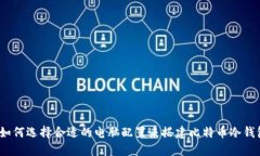 : 如何选择合适的电脑配置来搭建比特币冷钱包？