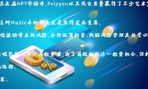 baoti最新Matic币动态：你应该关注的新趋势与潜力！/baoti
Matic币, 加密货币, 区块链, 价格动态, 投资机会/guanjianci

Matic币概述：什么是Matic币？
Matic币，现已更名为Polygon，是一种运行在以太坊网络上的加密货币。它主要的目的是解决以太坊在扩展性和交易速度方面的限制。Polygon通过构建二层解决方案来帮助开发者创建快速、低成本的交易。简而言之，Polygon帮助用户更高效地参与到去中心化金融（DeFi）和NFT（非同质化代币）生态中。也正因如此，Matic币的受欢迎程度持续增长，吸引了越来越多的投资者和开发者。

近期Matic币的价格走势分析
在过去几个月中，Matic币的价格经历了一定的波动。从初期的交易价格到如今的高点，市场对Matic的看法似乎变得越来越乐观。这其中有不少因素影响着Matic币的价格，包括整个加密市场的情绪变化以及Polygon平台自我升级的进程。

值得一提的是，Polygon最近推出了一些新功能，这可能是推动Matic币价格上升的原因之一。例如，他们进行了新的流动性挖掘计划，吸引了更多的用户和资本进入生态。同时，Polygon与一些主要项目的合作关系更加紧密，这无疑增强了其在市场中的地位。

Polygon的技术创新与应用场景
Polygon的成功不仅仅依赖于市场趋势，还与其背后的技术力量密不可分。Polygon支持多种二层解决方案，如POS（Proof of Stake）和ZK-Rollups。这些方案不仅提高了交易速度，还降低了用户的交易成本。

同时，Polygon已经在日益增长的去中心化应用（DApp）生态中扮演了重要角色。各种类型的DApp，如去中心化交易所、借贷平台等，都在Polygon上寻找新的机会。尤其是在NFT市场中，Polygon以其低交易费赢得了不少艺术家与开发者的青睐。

Matic币的投资机会与风险评估
投资Matic币是否值得？这是不少投资者在考虑进入市场时所提出的问题。根据目前的市场反馈，以Polygon为基础的项目和其技术创新正在吸引越来越多的关注，这对Matic币的未来发展显得尤为重要。

然而，任何投资都有风险。加密货币市场波动性极大，受市场情绪与外部事件影响颇多。就Matic币而言，尽管其背后的技术与应用场景比较强大，但仍需警惕价格大幅波动带来的风险。合理配置投资、做好风险管理是非常必要的。

总结与展望：Matic币的未来
综上所述，Matic币作为Polygon生态系统的核心，能够在当前及未来的加密市场中保持其重要性。随着生态系统的不断扩展和技术的持续创新，Matic币有潜力继续吸引新的用户与投资者。为了有效捕捉这一投资机会，保持对市场动态的敏感，并随时调整投资策略是非常必要的。

而在此期间，投资者也应关注Polygon团队的未来路线图以及行业流行趋势。无论是为了参与新兴的DeFi项目还是有意于长期持有，Matic币无疑是一个值得关注的选择。

总之，Matic币的发展与应用值得我们保持关注。从当前的价格走势与市场趋势来看，这种加密货币有希望在未来取得更大的成就。当然，投资时请谨慎行事，理智决策。