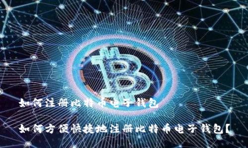 如何注册比特币电子钱包

如何方便快捷地注册比特币电子钱包？