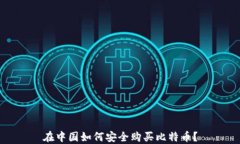 在中国如何安全购买比特币？